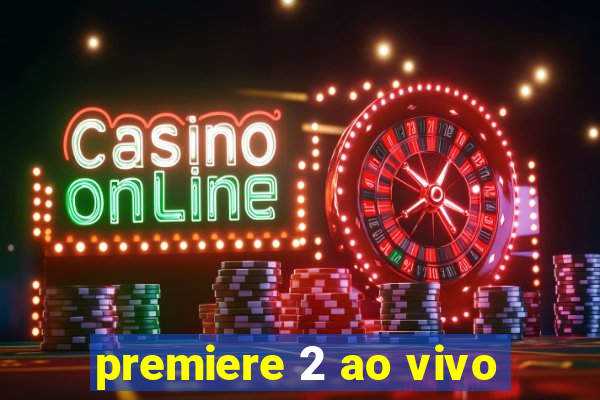 premiere 2 ao vivo